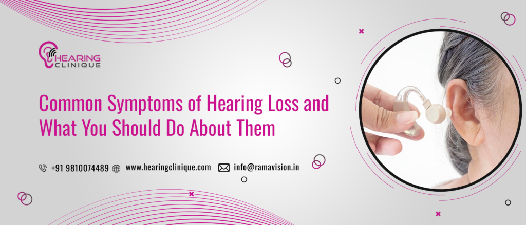 Common Symptoms of Hearing Loss and What You Should Do About Them