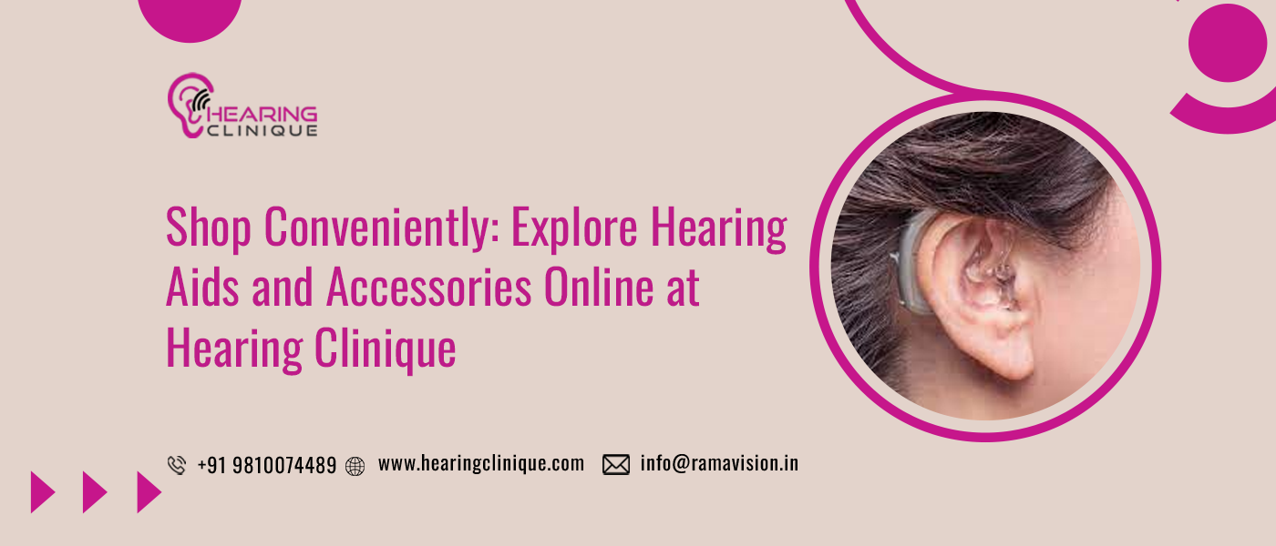 Shop Conveniently: Explore Hearing Aids and Accessories Online at Hearing Clinique