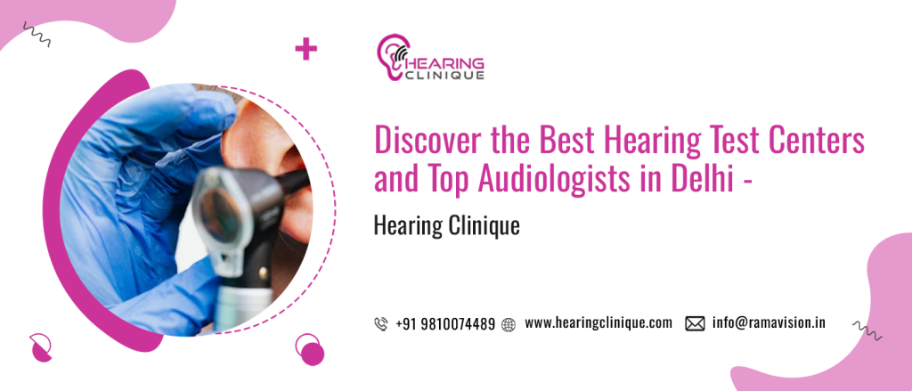 Discover the Best Hearing Test Centers and Top Audiologists in Delhi – Hearing Clinique