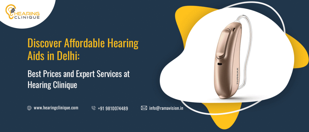 Discover Affordable Hearing Aids in Delhi: Best Prices and Expert Services at Hearing Clinique
