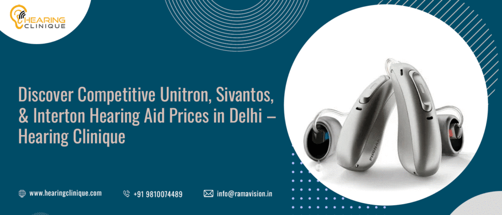 Discover Competitive Unitron, Sivantos, and Interton Hearing Aid Prices in Delhi - Hearing Clinique