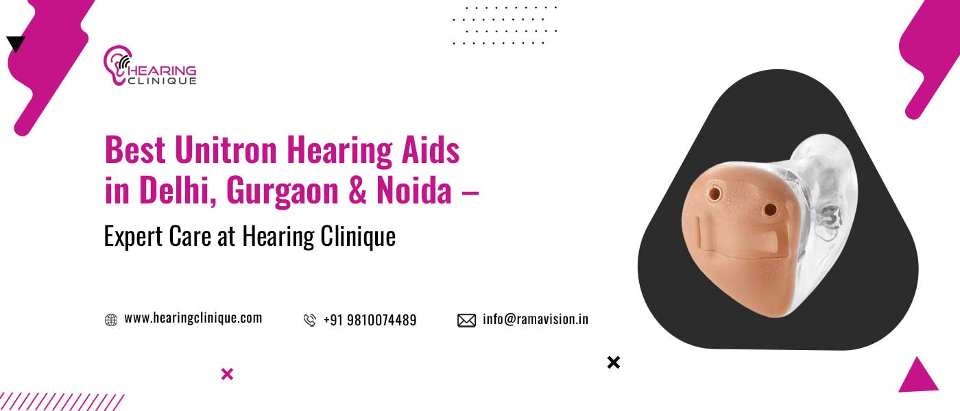 Best Unitron Hearing Aids in Delhi, Gurgaon & Noida – Expert Care at Hearing Clinique