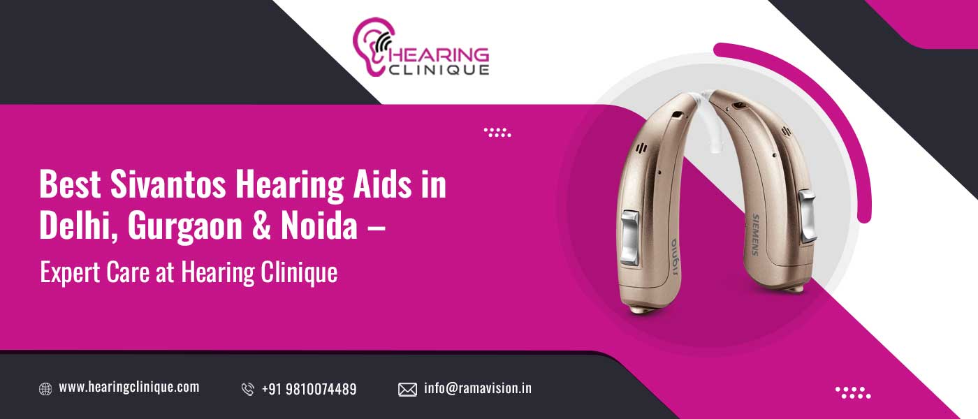 Best Sivantos Hearing Aids in Delhi, Gurgaon & Noida – Expert Care at Hearing Clinique