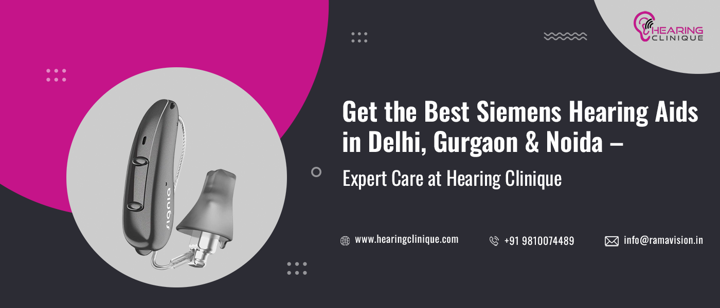 Get the Best Siemens Hearing Aids in Delhi, Gurgaon & Noida – Expert Care at Hearing Clinique