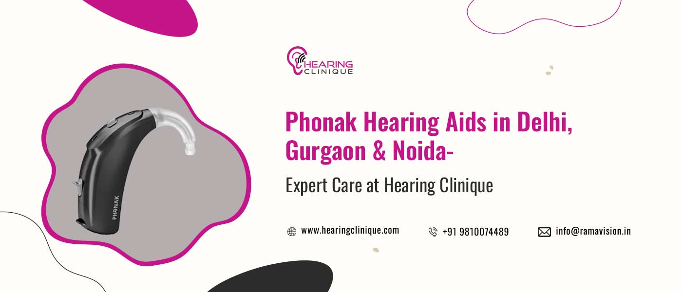 Phonak Hearing Aids in Delhi, Gurgaon & Noida – Expert Care at Hearing Clinique